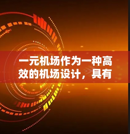 一元机场作为一种高效的机场设计，具有其独特的优势和潜在的挑战。以下是对一元机场的详细分析