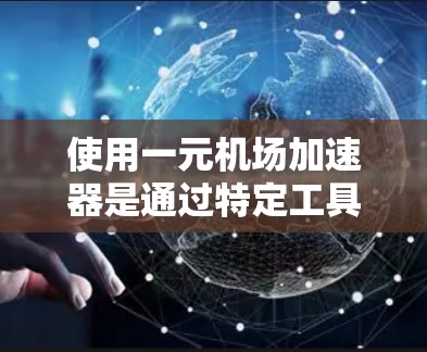 使用一元机场加速器是通过特定工具帮助旅客在机场顺利通过安检流程的快捷方式。以下是一步步的指南,帮助你更好地理解和使用该加速器 使用一元机场加速器是通过特定工具帮助旅客在机场顺利通过安检流程的快捷方式。以下是一步步的指南,帮助你更好地理解和使用该加速器