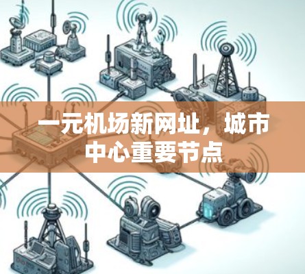 一元机场新网址，城市中心重要节点