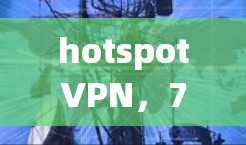 hotspotVPN，7天试用，开启你的VPN之旅