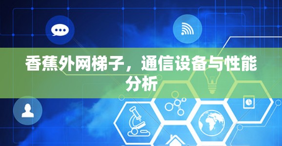 香蕉外网梯子，通信设备与性能分析
