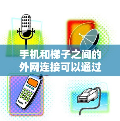 手机和梯子之间的外网连接可以通过以下步骤进行