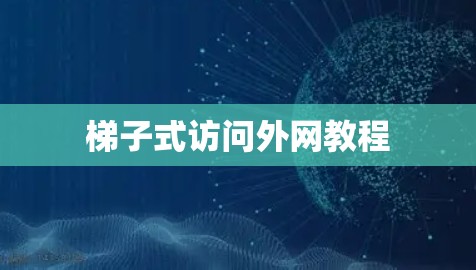 梯子式访问外网教程 梯子式访问外网教程