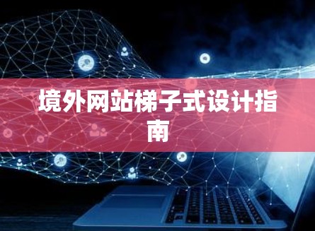 境外网站梯子式设计指南