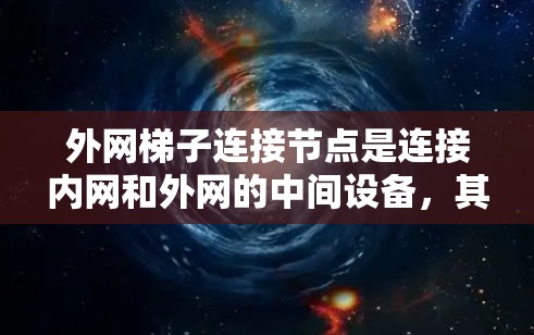 外网梯子连接节点是连接内网和外网的中间设备，其管理需要考虑节点数量、位置分散、冗余性和可靠性等问题。以下是解决这些挑战的步骤