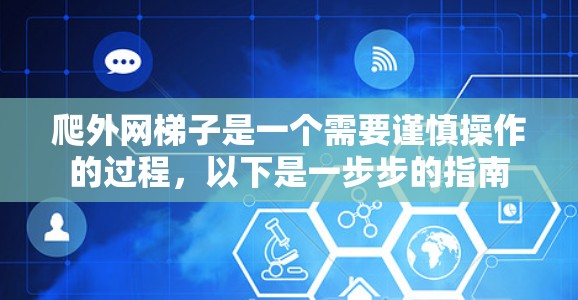 爬外网梯子是一个需要谨慎操作的过程，以下是一步步的指南