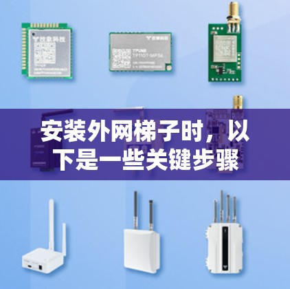 安装外网梯子时，以下是一些关键步骤