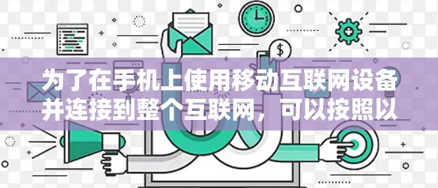 为了在手机上使用移动互联网设备并连接到整个互联网，可以按照以下步骤操作