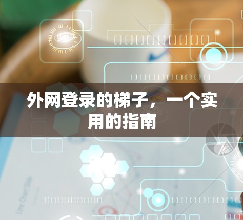 外网登录的梯子，一个实用的指南