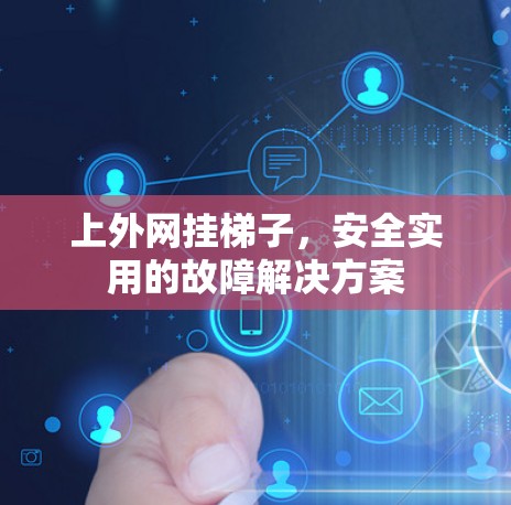 上外网挂梯子，安全实用的故障解决方案