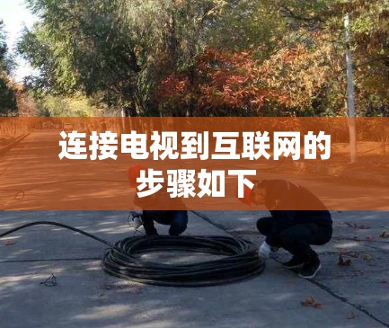 连接电视到互联网的步骤如下