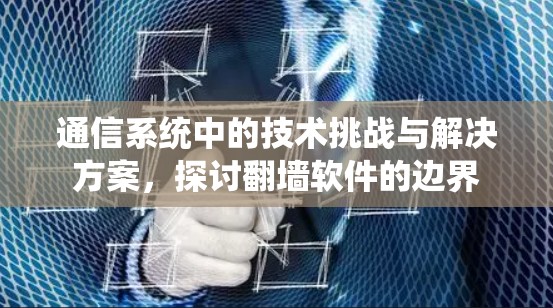 通信系统中的技术挑战与解决方案，探讨翻墙软件的边界
