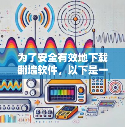 为了安全有效地下载翻墙软件，以下是一步步的指南