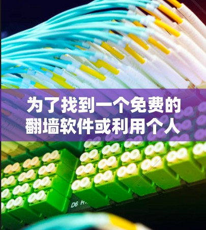 为了找到一个免费的翻墙软件或利用个人网站翻墙访问互联网，您可以按照以下步骤进行