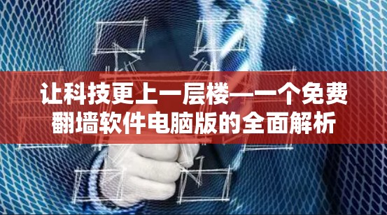 让科技更上一层楼—一个免费翻墙软件电脑版的全面解析