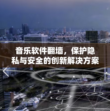 音乐软件翻墙，保护隐私与安全的创新解决方案