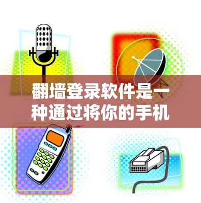 翻墙登录软件是一种通过将你的手机登录信息复制到电脑上进行登录的便捷方法，但使用时需要谨慎处理，以确保安全和隐私。以下是对该方法的详细分析和建议