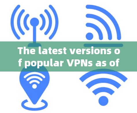 The latest versions of popular VPNs as of my last update are as follows: