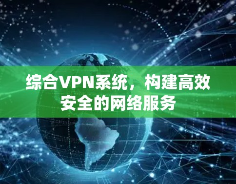 综合VPN系统，构建高效安全的网络服务
