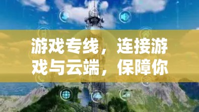 游戏专线，连接游戏与云端，保障你的游戏世界无约束