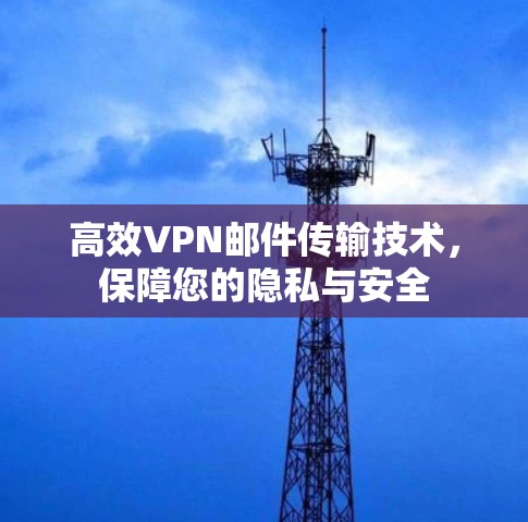 高效VPN邮件传输技术，保障您的隐私与安全