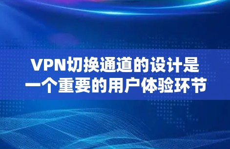 VPN切换通道的设计是一个重要的用户体验环节，它直接影响用户在使用过程中的时间效率和满意度。以下是根据上述思考优化VPN切换通道的建议