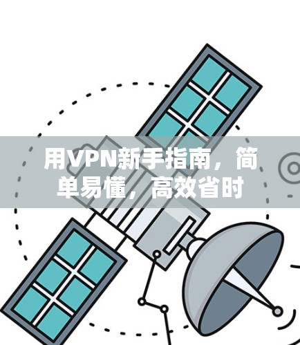 用VPN新手指南，简单易懂，高效省时