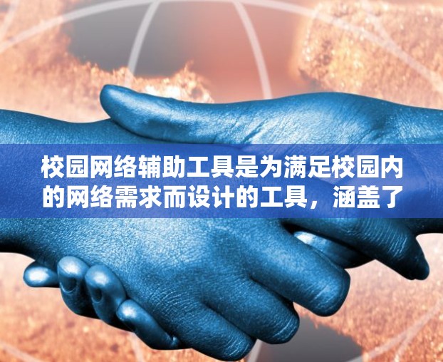 校园网络辅助工具是为满足校园内的网络需求而设计的工具，涵盖了多种技术选择和配置方法。以下是对校园网络辅助工具的详细总结