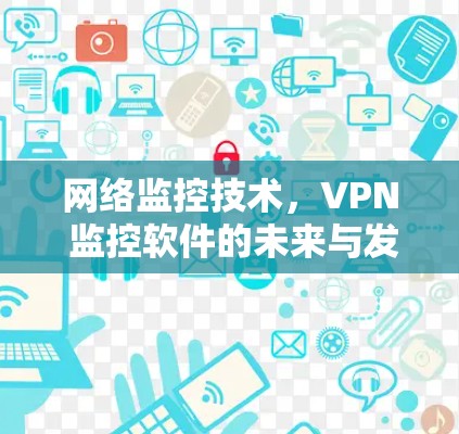 网络监控技术，VPN 监控软件的未来与发展