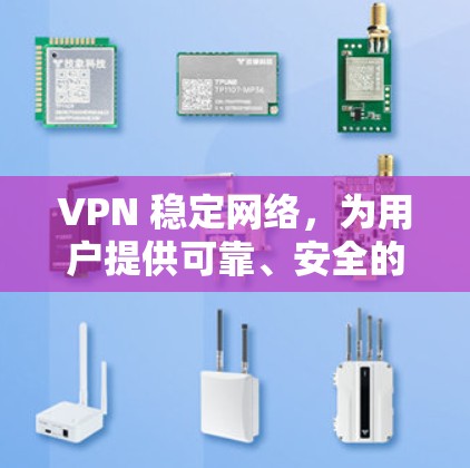 VPN 稳定网络，为用户提供可靠、安全的VPN客户端