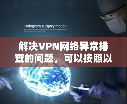 解决VPN网络异常排查的问题，可以按照以下步骤进行