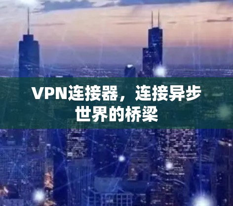 VPN连接器，连接异步世界的桥梁