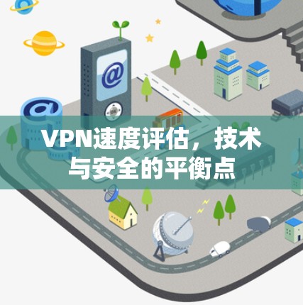 VPN速度评估,技术与安全的平衡点 VPN速度评估,技术与安全的平衡点