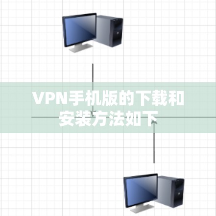 VPN手机版的下载和安装方法如下 VPN手机版的下载和安装方法如下