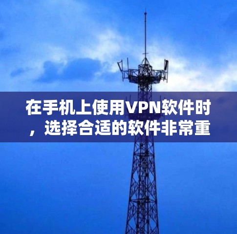 在手机上使用VPN软件时，选择合适的软件非常重要，因为这些软件不仅能确保数据安全，还能满足不同用户的需求。以下是对几种主要的VPN手机软件的分析和推荐