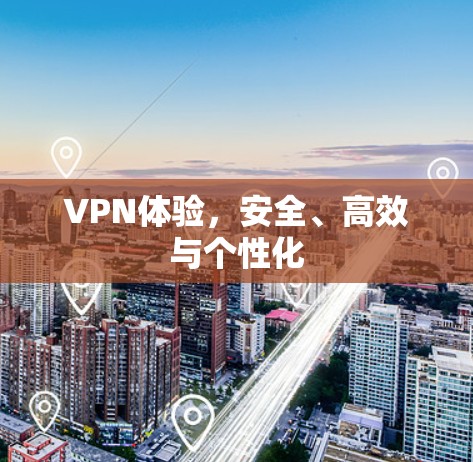 VPN体验，安全、高效与个性化