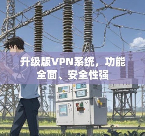 升级版VPN系统，功能全面、安全性强
