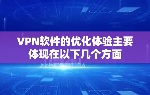VPN软件的优化体验主要体现在以下几个方面