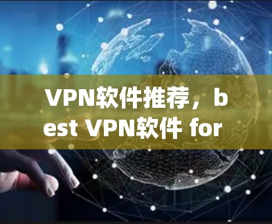 VPN软件推荐，best VPN软件 for your needs
