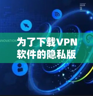 为了下载VPN软件的隐私版客户端，您可以按照以下步骤操作