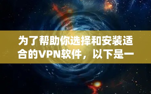 为了帮助你选择和安装适合的VPN软件，以下是一个 organized的步骤指南