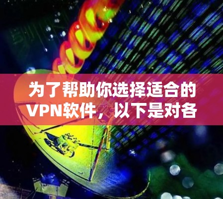 为了帮助你选择适合的VPN软件，以下是对各个版本特点的详细总结