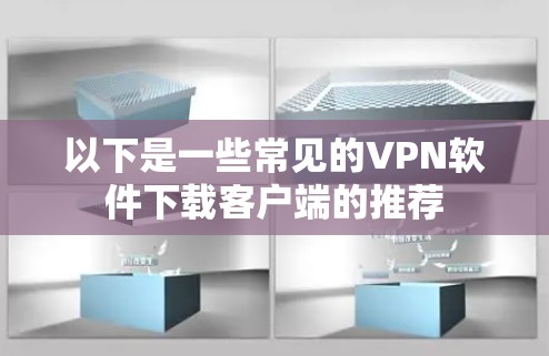 以下是一些常见的VPN软件下载客户端的推荐