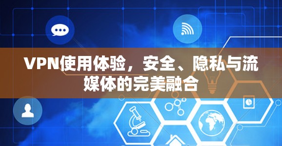 VPN使用体验，安全、隐私与流媒体的完美融合