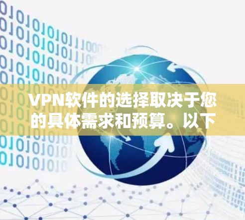 VPN软件的选择取决于您的具体需求和预算。以下是一些推荐的答案，涵盖不同需求和使用场景