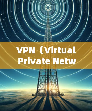 VPN（Virtual Private Network，虚拟专用网络）是一种技术，用于在互联网上创造一个虚拟的、加密的网络环境，允许用户访问外部网站或服务。以下是关于VPN的详细信息