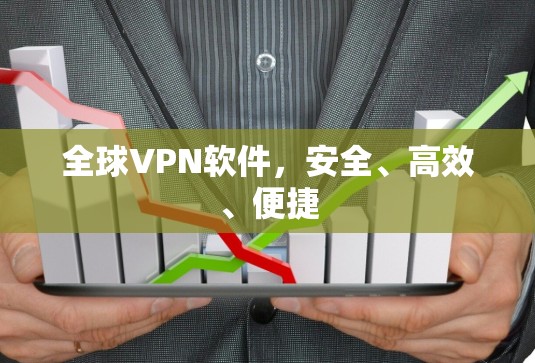 全球VPN软件,安全、高效、便捷 全球VPN软件,安全、高效、便捷
