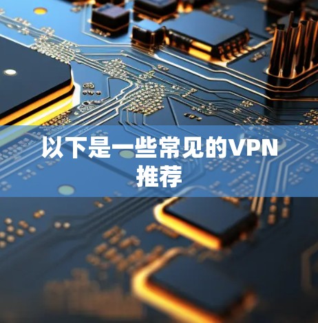 以下是一些常见的VPN推荐