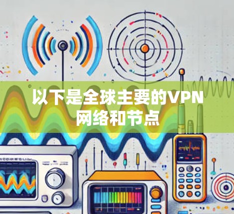 以下是全球主要的VPN网络和节点