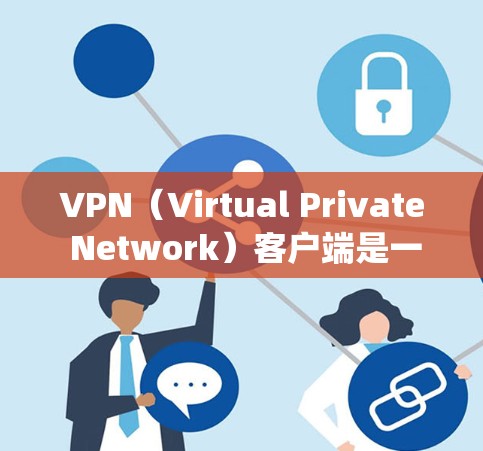 VPN（Virtual Private Network）客户端是一种为手机或PC设备提供VPN服务的软件。以下是一些推荐的VPN客户端，支持安卓系统